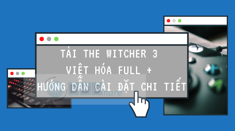 Tải The Witcher 3 Việt Hóa Full + Hướng Dẫn Cài Đặt Chi Tiết