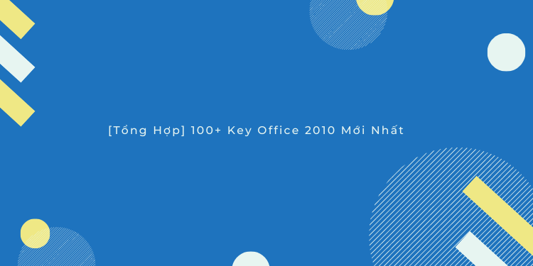 99+ Key Office 2010 Kích Hoạt Vĩnh Viễn 100% Mới Nhất